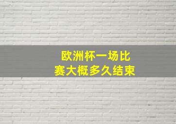 欧洲杯一场比赛大概多久结束