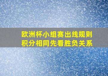 欧洲杯小组赛出线规则积分相同先看胜负关系