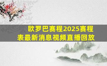 欧罗巴赛程2025赛程表最新消息视频直播回放