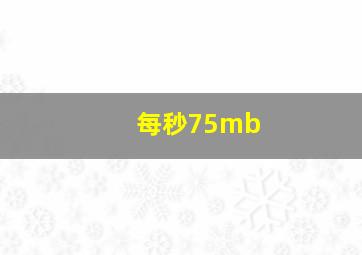 每秒75mb