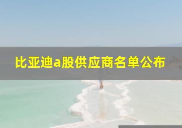 比亚迪a股供应商名单公布