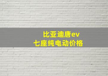 比亚迪唐ev七座纯电动价格