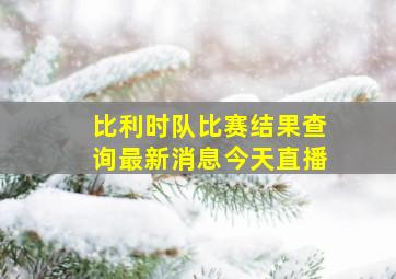 比利时队比赛结果查询最新消息今天直播