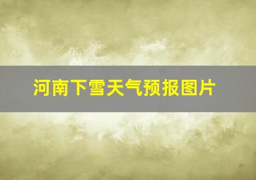 河南下雪天气预报图片