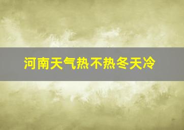 河南天气热不热冬天冷