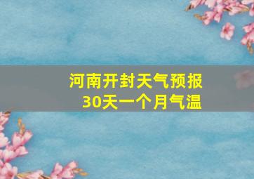 河南开封天气预报30天一个月气温