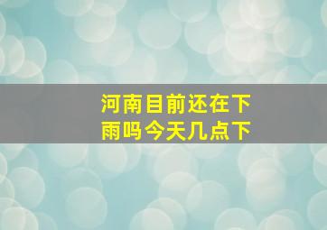 河南目前还在下雨吗今天几点下