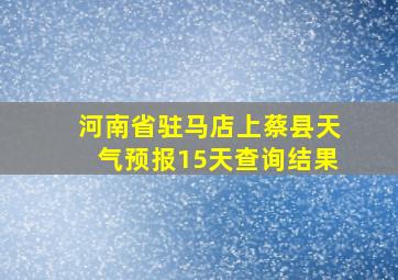 河南省驻马店上蔡县天气预报15天查询结果