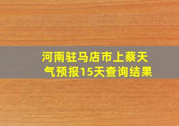 河南驻马店市上蔡天气预报15天查询结果