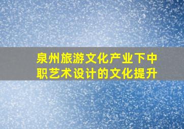 泉州旅游文化产业下中职艺术设计的文化提升