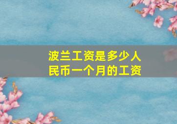 波兰工资是多少人民币一个月的工资