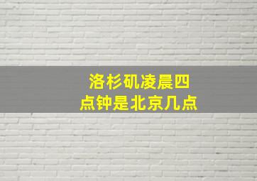 洛杉矶凌晨四点钟是北京几点