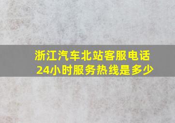 浙江汽车北站客服电话24小时服务热线是多少