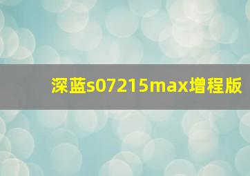 深蓝s07215max增程版