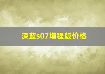 深蓝s07增程版价格