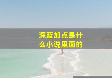 深蓝加点是什么小说里面的