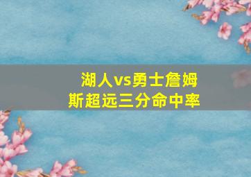 湖人vs勇士詹姆斯超远三分命中率