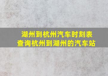 湖州到杭州汽车时刻表查询杭州到湖州的汽车站