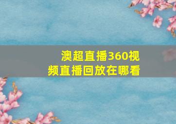 澳超直播360视频直播回放在哪看