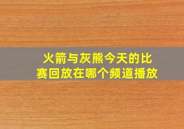 火箭与灰熊今天的比赛回放在哪个频道播放