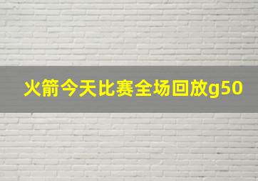 火箭今天比赛全场回放g50