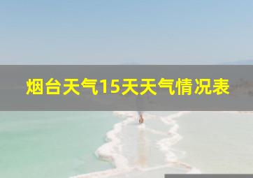 烟台天气15天天气情况表