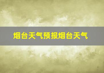 烟台天气预报烟台天气