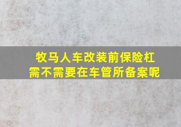 牧马人车改装前保险杠需不需要在车管所备案呢