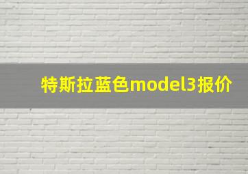 特斯拉蓝色model3报价