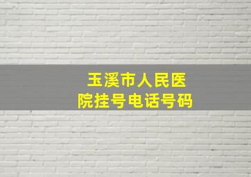 玉溪市人民医院挂号电话号码