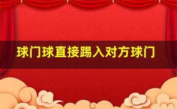 球门球直接踢入对方球门