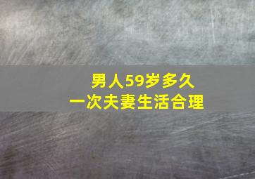 男人59岁多久一次夫妻生活合理