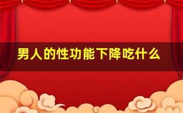 男人的性功能下降吃什么