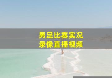 男足比赛实况录像直播视频