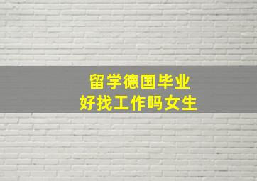 留学德国毕业好找工作吗女生