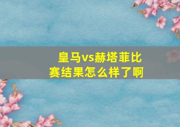 皇马vs赫塔菲比赛结果怎么样了啊