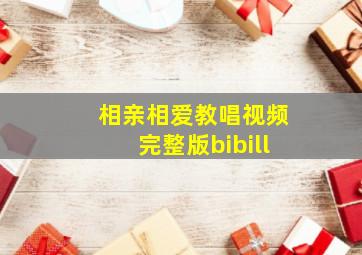 相亲相爱教唱视频完整版bibill