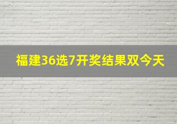 福建36选7开奖结果双今天