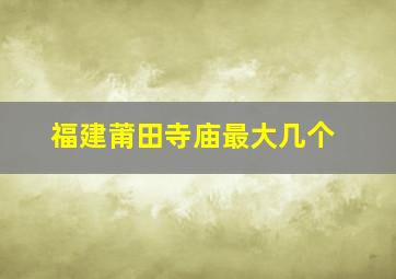 福建莆田寺庙最大几个