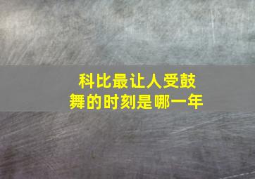 科比最让人受鼓舞的时刻是哪一年