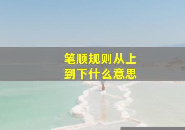 笔顺规则从上到下什么意思