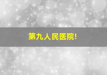 第九人民医院!