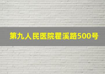 第九人民医院瞿溪路500号