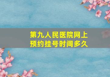 第九人民医院网上预约挂号时间多久