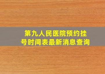 第九人民医院预约挂号时间表最新消息查询