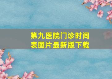 第九医院门诊时间表图片最新版下载