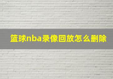 篮球nba录像回放怎么删除