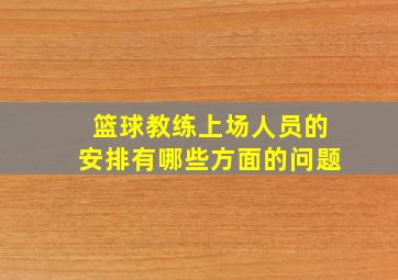 篮球教练上场人员的安排有哪些方面的问题