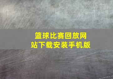 篮球比赛回放网站下载安装手机版