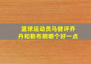 篮球运动员马健评乔丹和勒布朗哪个好一点